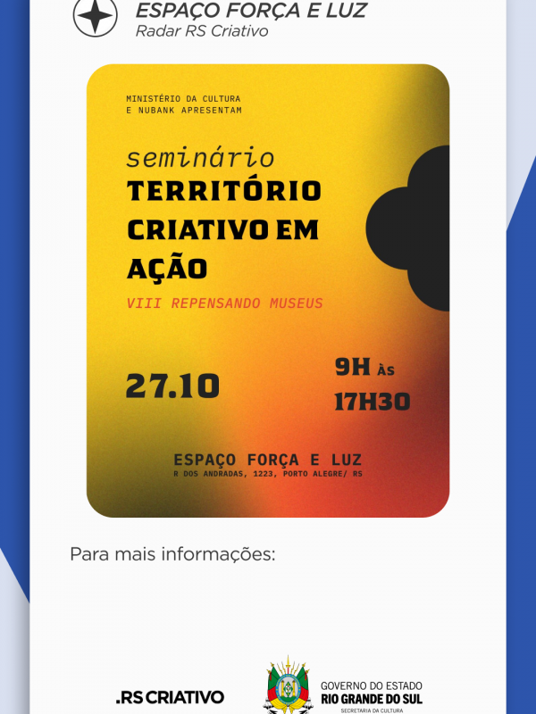 Card amarelo com esfuma&ccedil;ados laranjas e verdes nas bordas. H&aacute; uma nuvem preta no lado direito do Card. T&iacute;tulo em destaque na parte superior: Minist&eacute;rio da Cultura e Nubank apresentam: Semin&aacute;rio Territ&oacute;rio Criativo em A&ccedil;&atilde;o, VIII Repensando Museus.
Abaixo: 27 de Outubro, 9 horas &agrave;s 17 horas e 30 minutos. Espa&ccedil;o For&ccedil;a e Luz, Rua dos Andradas, 1223, Porto Alegre, Rio Grande do Sul